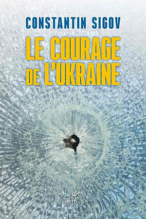 Le courage de l'Ukraine - Constantin Sigov
