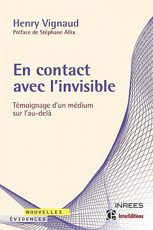 En contact avec l'invisible : Témoignage d'un médium sur l'au-delà - Henry Vignaud