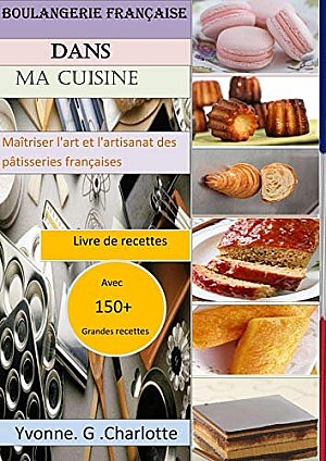 Yvonne Charlotte - Boulangerie française Dans Ma cuisine: Maîtriser l\'art et l\'artisanat des pâtisseries françaises