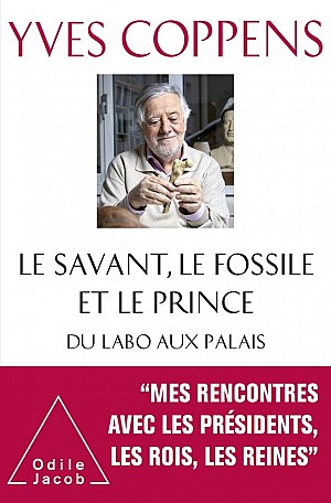Yves Coppens - Le Savant, le Fossile et le Prince: Du labo aux palais