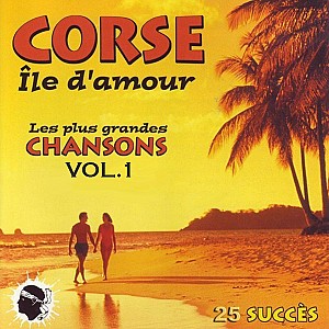 Corse île d'amour - les plus grandes chansons, vol.1 (25 succès)